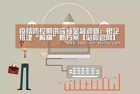 疫情防控期供应链金融调查:银企搭建“解痛”新方案【必赢官网】(图3) 必赢官网