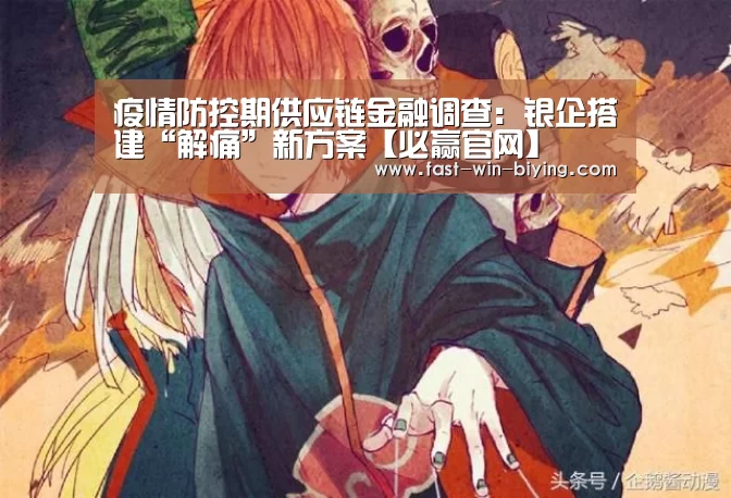 疫情防控期供应链金融调查:银企搭建“解痛”新方案【必赢官网】(图2) 必赢体育
